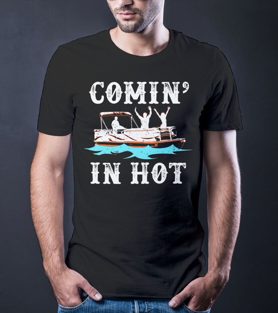 Comin In Hot Pontoon Boat River Fun Adventure T-Shirt