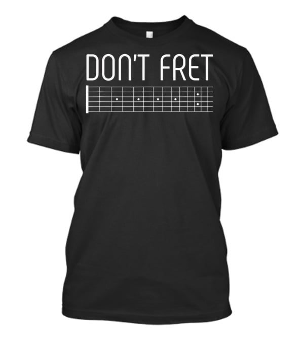 Don't Fret Guitar Lover Fretboard T-Shirt