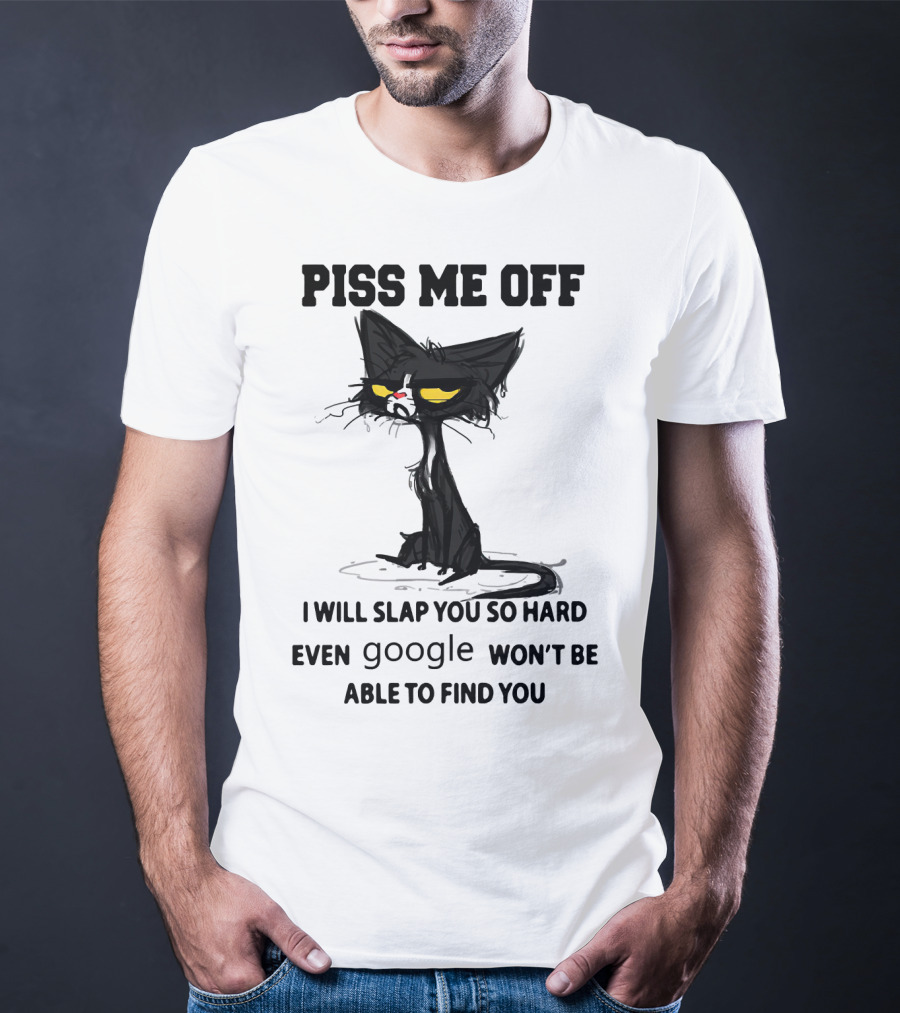 Piss Me Off Black Cat I Will Slap You So Hard Even Google Won't Be Able To Find You T-Shirt