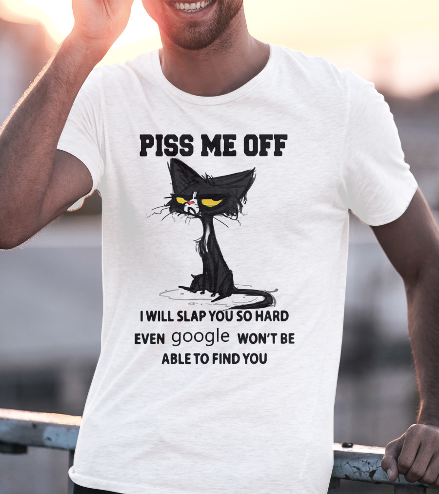 Piss Me Off Black Cat I Will Slap You So Hard Even Google Won't Be Able To Find You T-Shirt