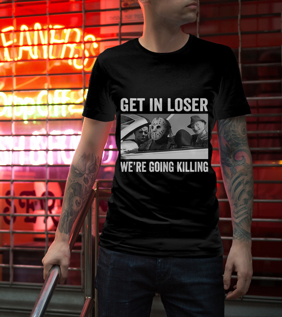 Get In Loser We're Going Killing Horror Movie Jason Freddy Michael T-Shirt