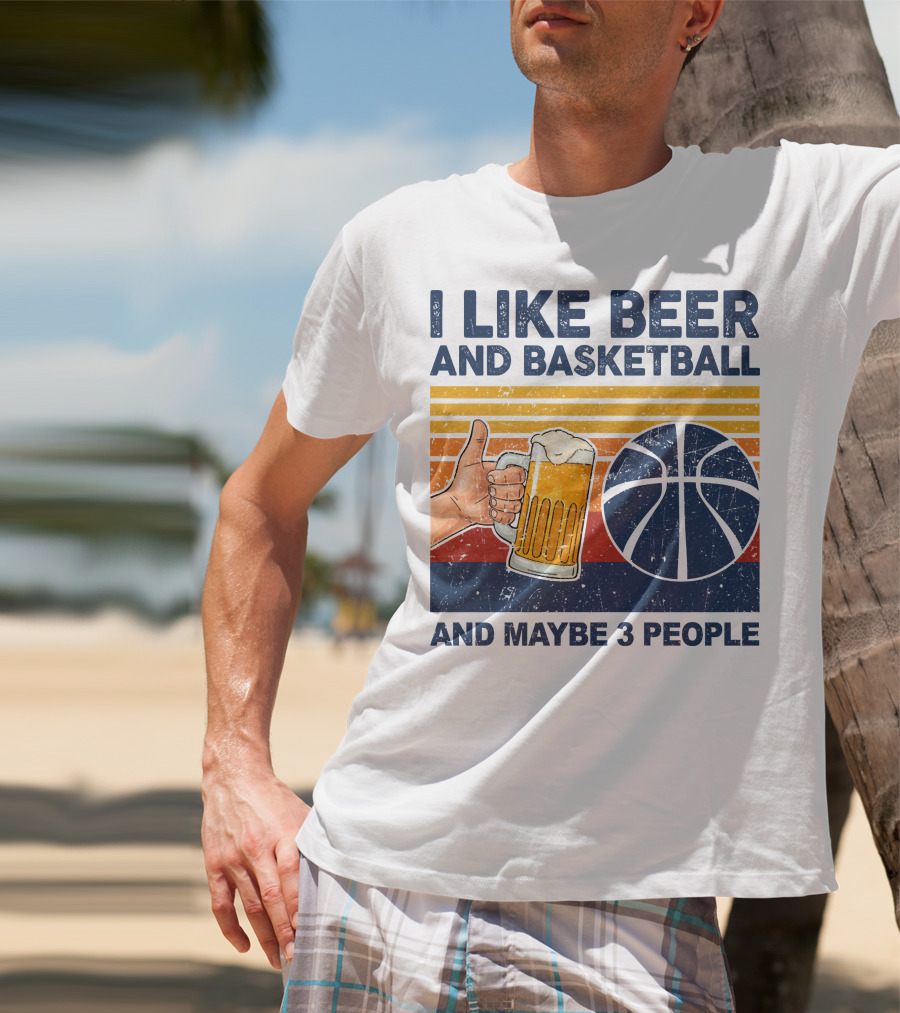 I Like Beer And Basketball And Maybe 3 People T-Shirt