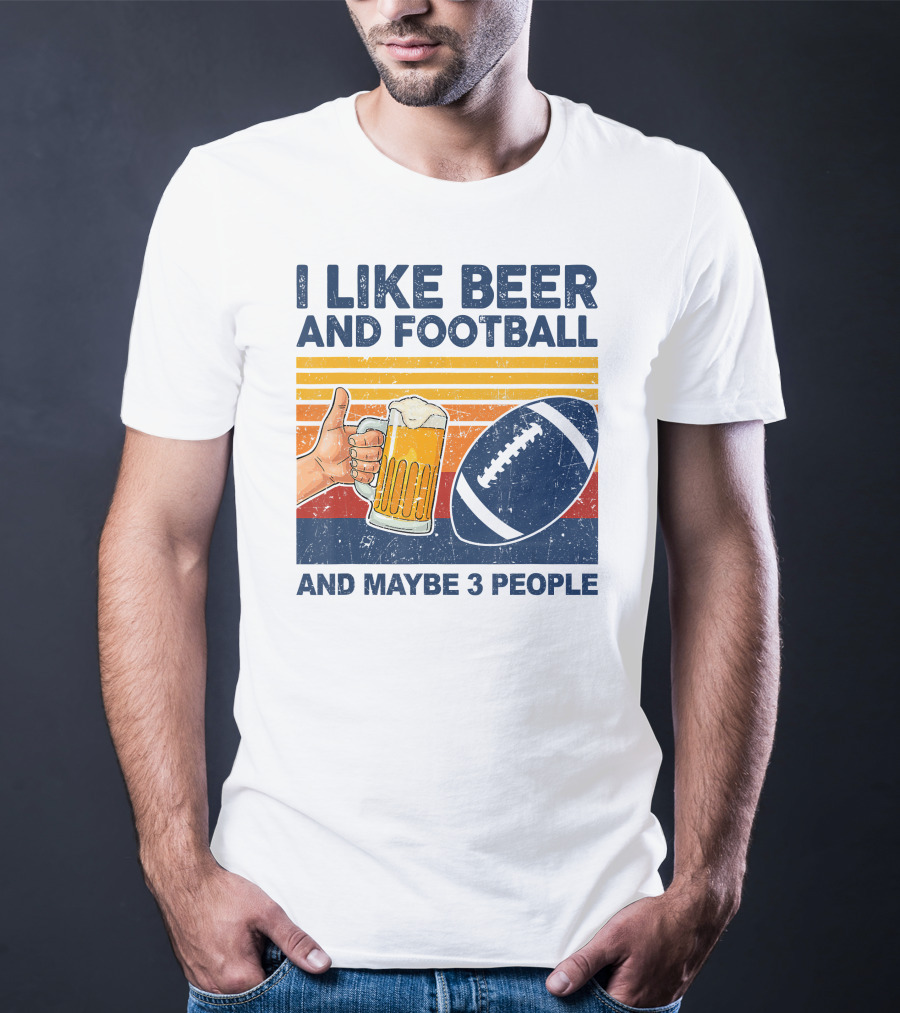 I Like Beer And Football And Maybe 3 People T-Shirt