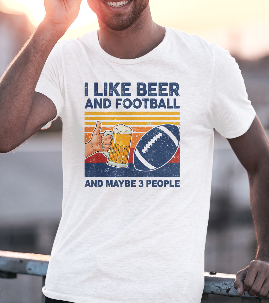 I Like Beer And Football And Maybe 3 People T-Shirt