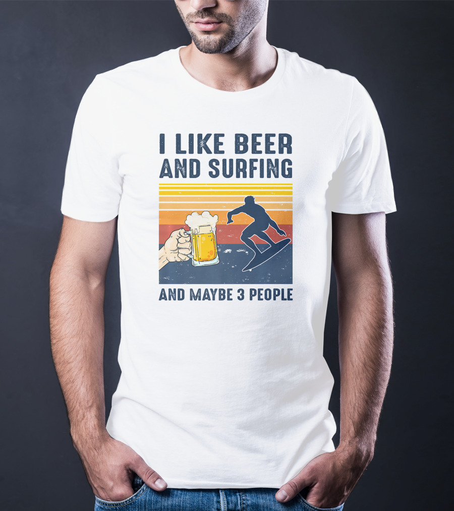 I Like Beer And Surfing And Maybe 3 People T-Shirt