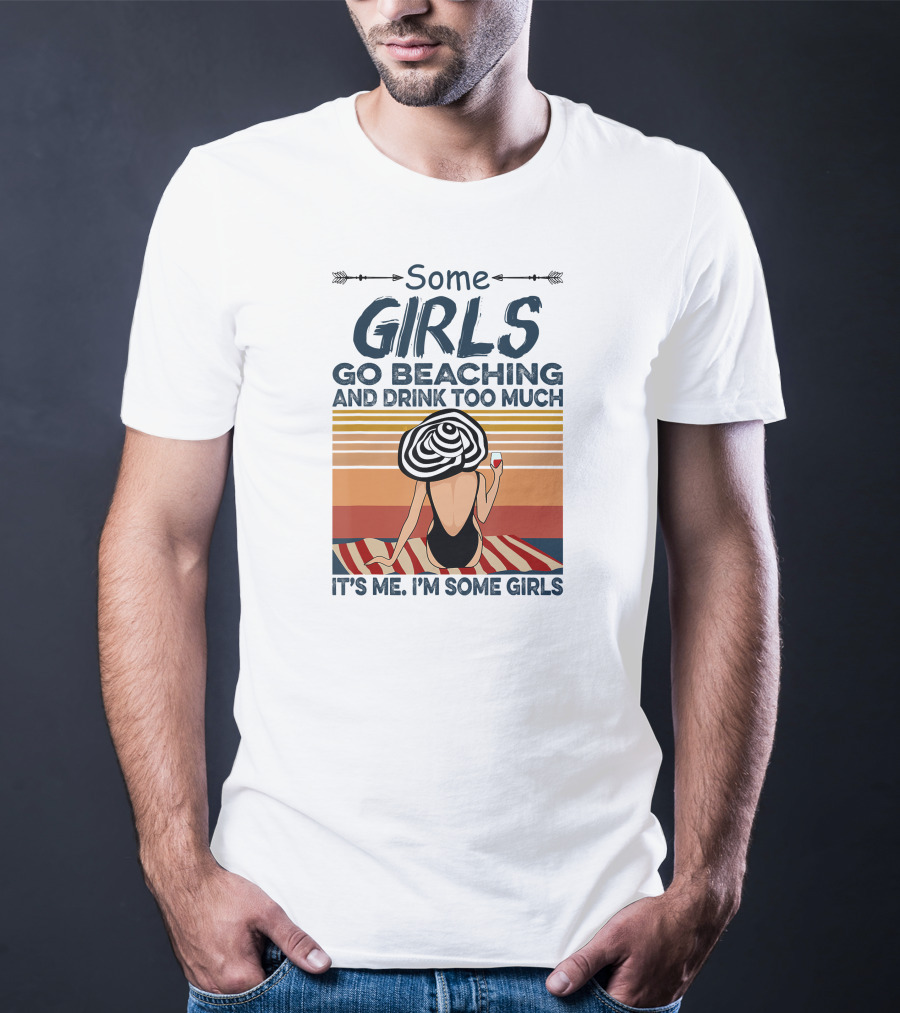 Some Girls Go Beaching And Drink Too Much It's Me I'm Some Girls T-Shirt