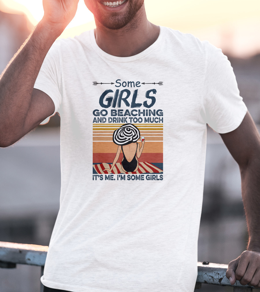 Some Girls Go Beaching And Drink Too Much It's Me I'm Some Girls T-Shirt