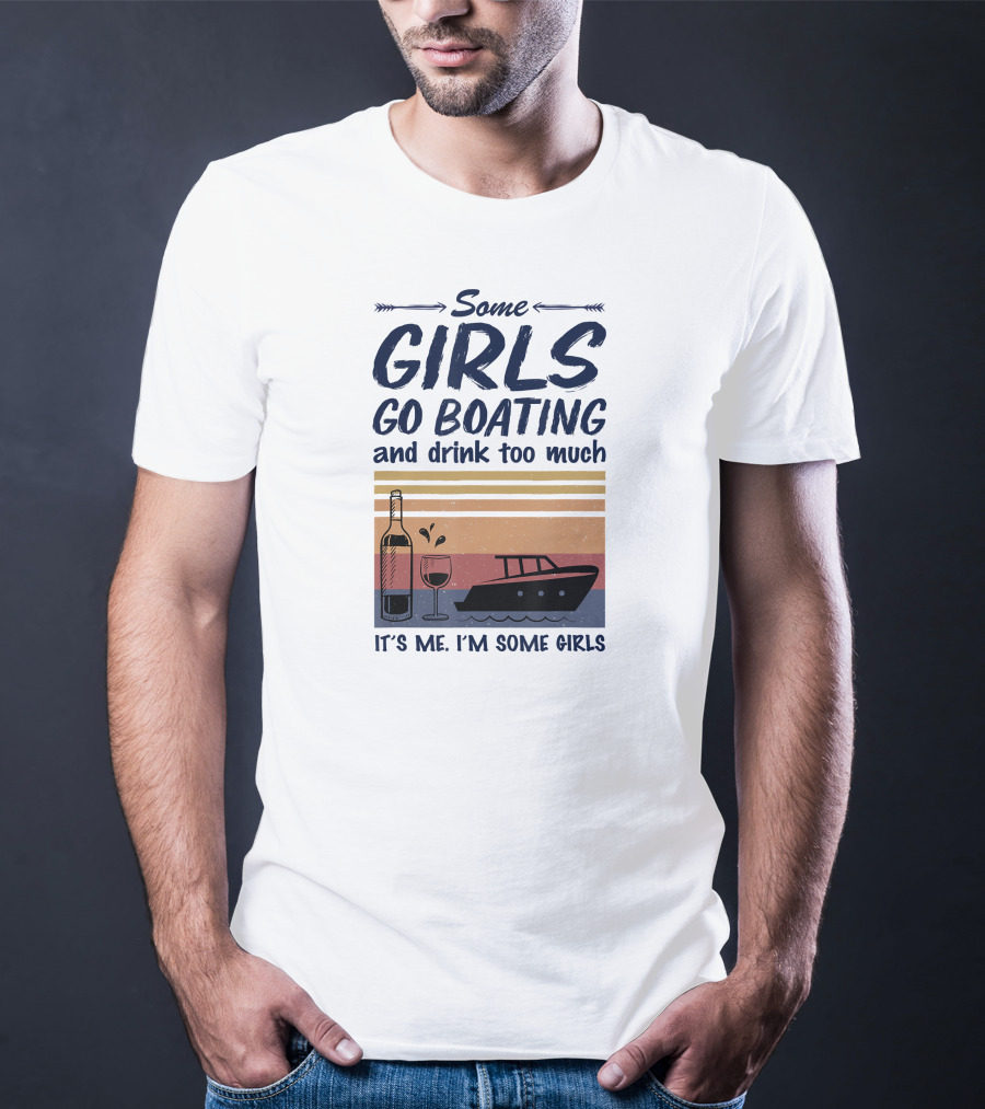Some Girls Go Boating And Drink Too Much It's Me I'm Some Girls Vintage Wine And Boat T-Shirt