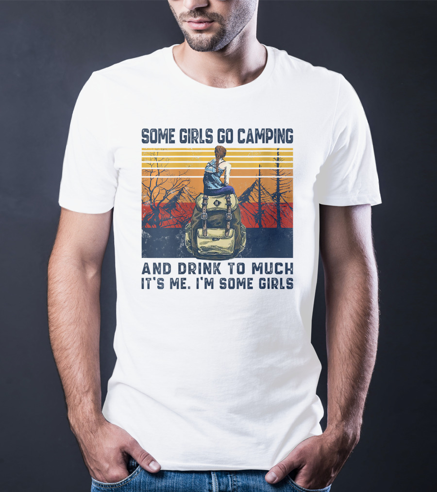 Some Girls Go Camping And Drink To Much It's Me I'm Some Girls Camping Backpack T-Shirt