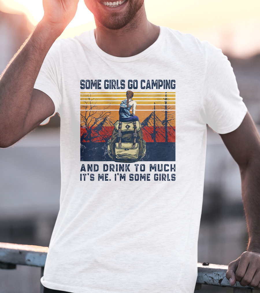 Some Girls Go Camping And Drink To Much It's Me I'm Some Girls Camping Backpack T-Shirt