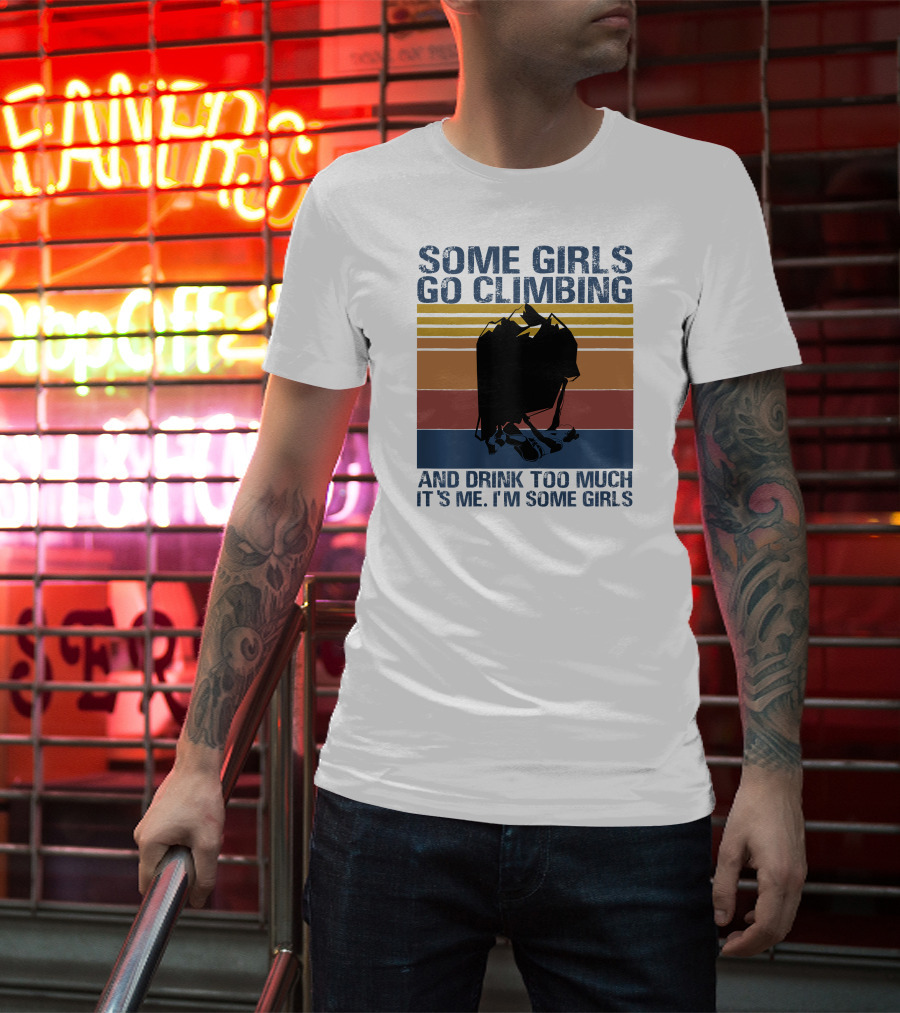 Some Girls Go Climbing And Drink Too Much It's Me I'm Some Girls Vintage T-Shirt