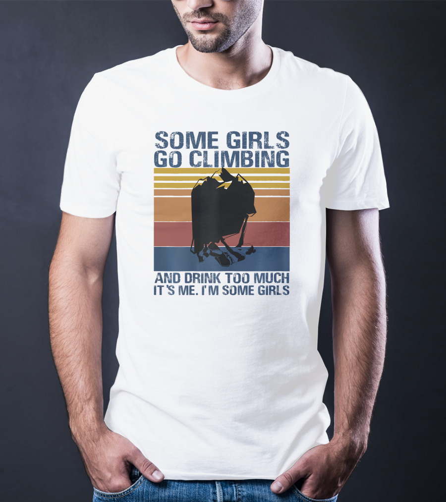 Some Girls Go Climbing And Drink Too Much It's Me I'm Some Girls Vintage T-Shirt