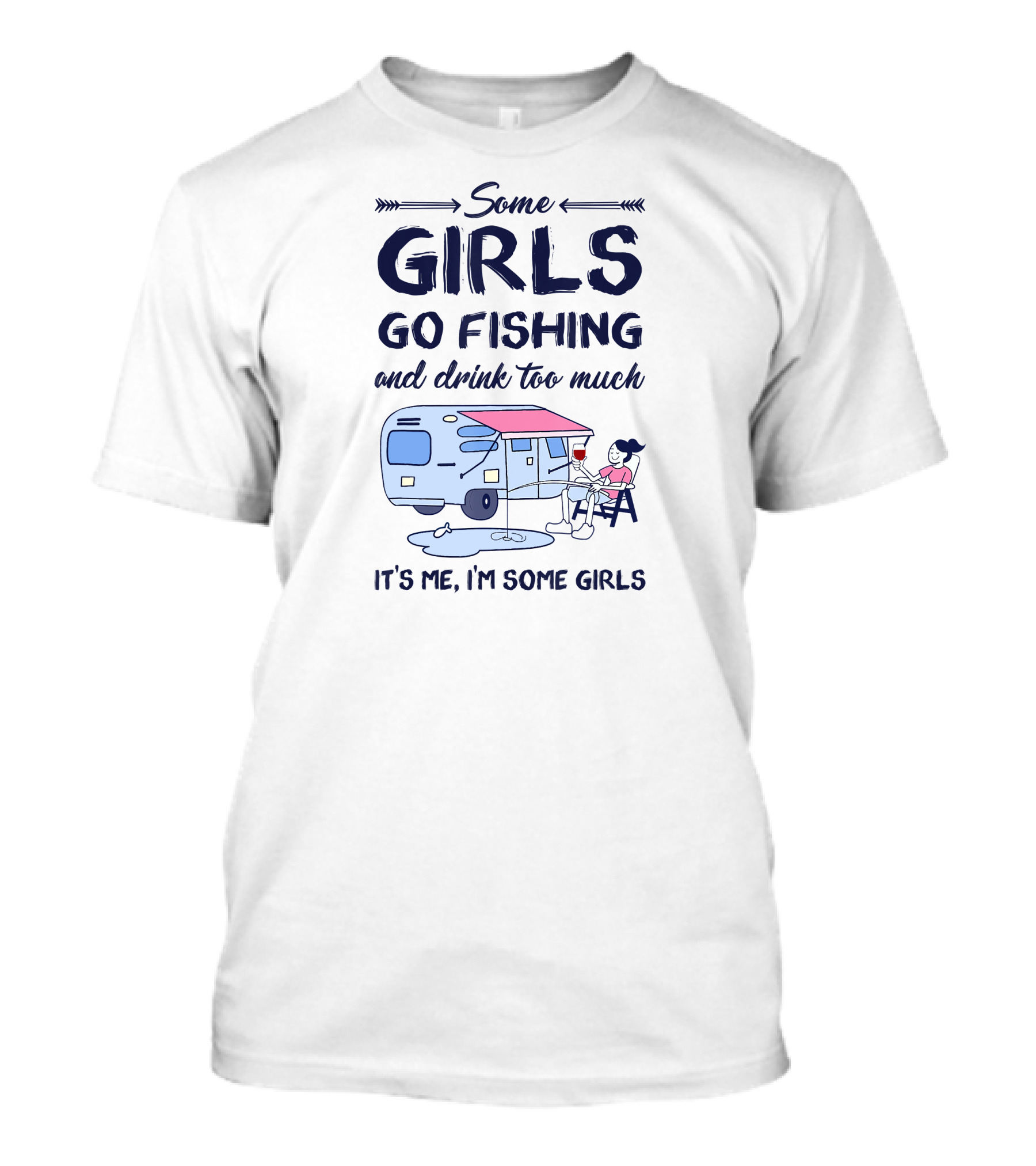 Some Girls Go Fishing And Drink Too Much It’s Me I’m Some Girls T-Shirt