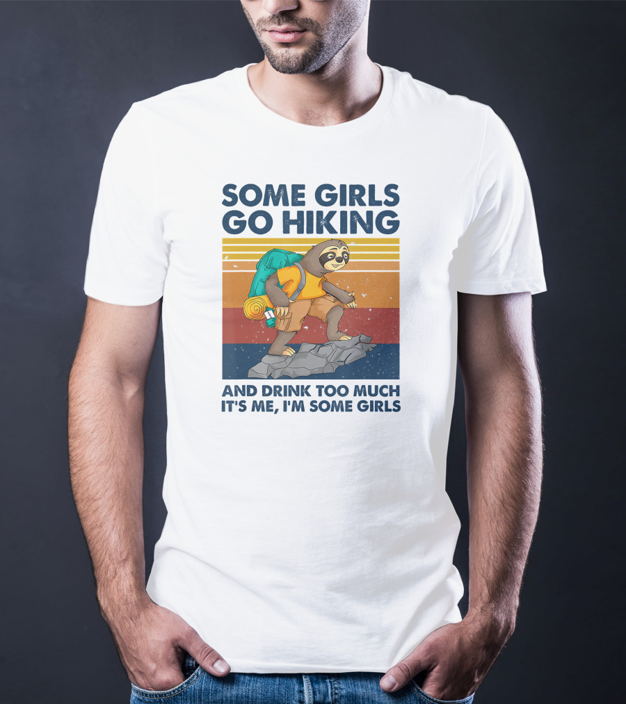 Some Girls Go Hiking And Drink Too Much It's Me I'm Some Girls T-Shirt