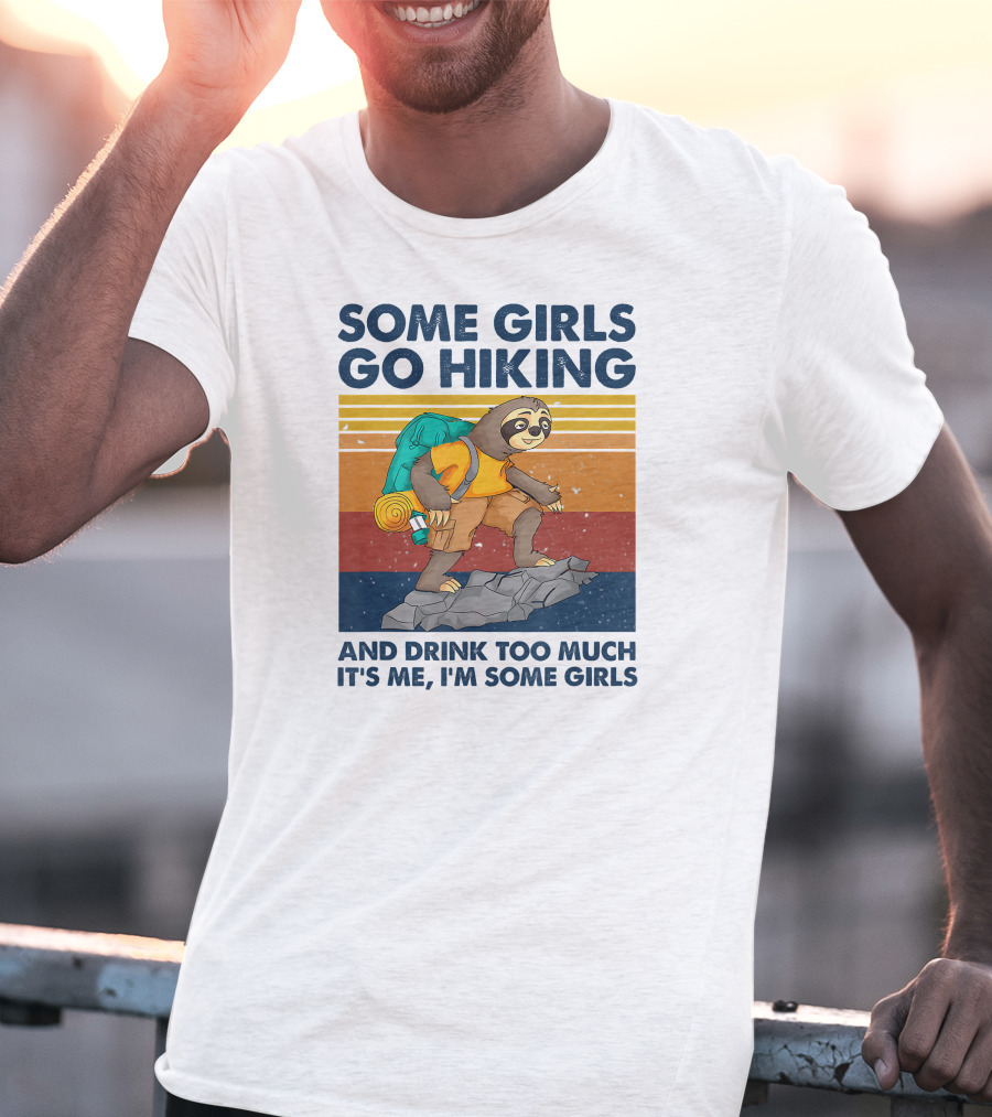 Some Girls Go Hiking And Drink Too Much It's Me I'm Some Girls T-Shirt