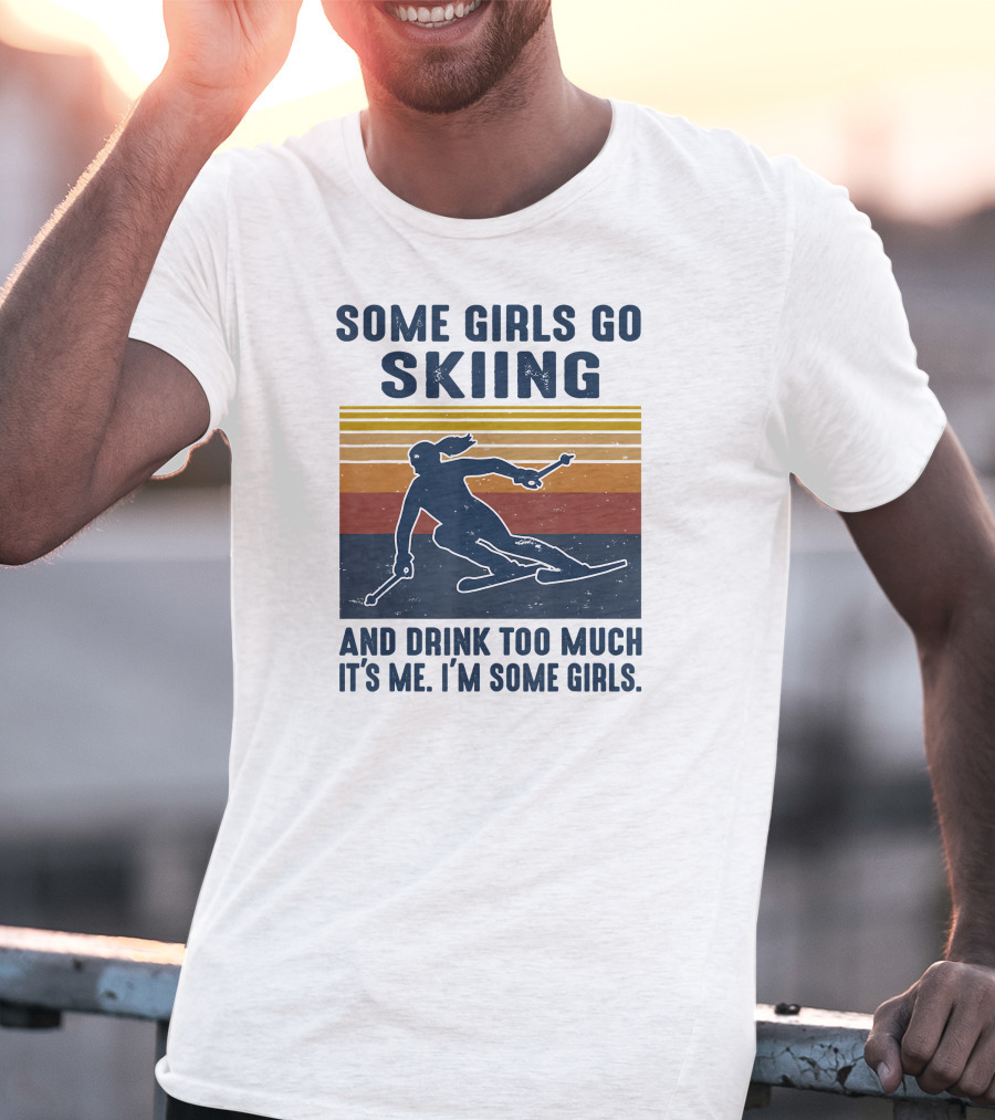 Some Girls Go Skiing And Drink Too Much It's Me I'm Some Girls Retro Skiing T-Shirt