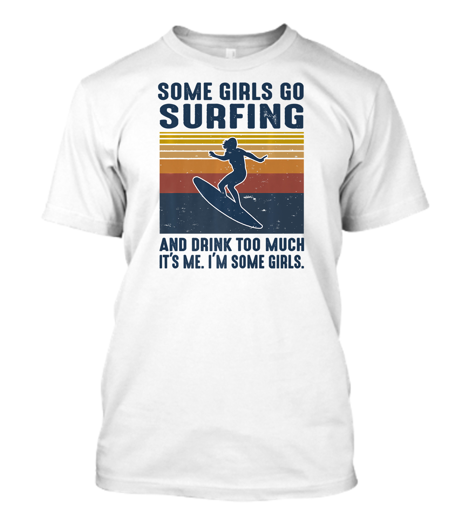 Some Girls Go Surfing And Drink Too Much It's Me I'm Some Girls T-Shirt