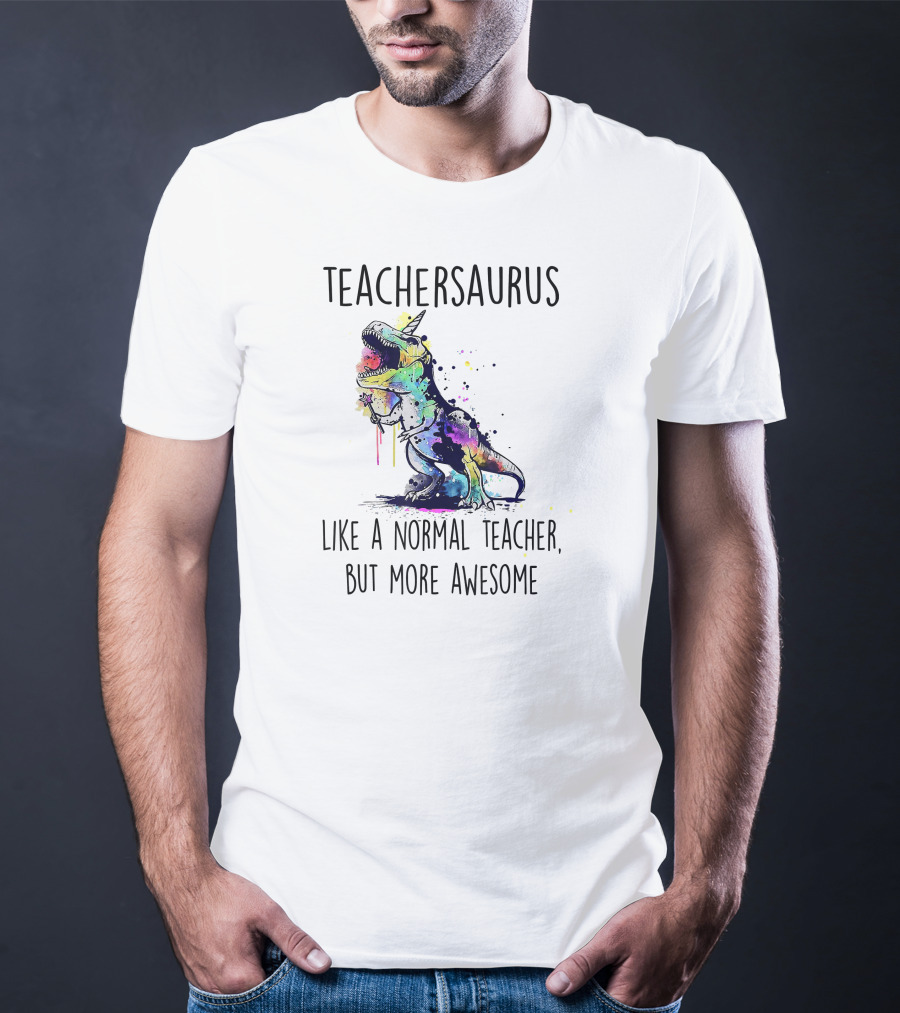Teachersaurus Like A Normal Teacher, But More Awesome T-Shirt