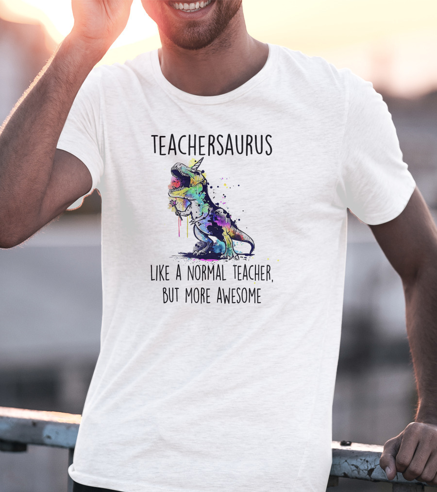 Teachersaurus Like A Normal Teacher, But More Awesome T-Shirt