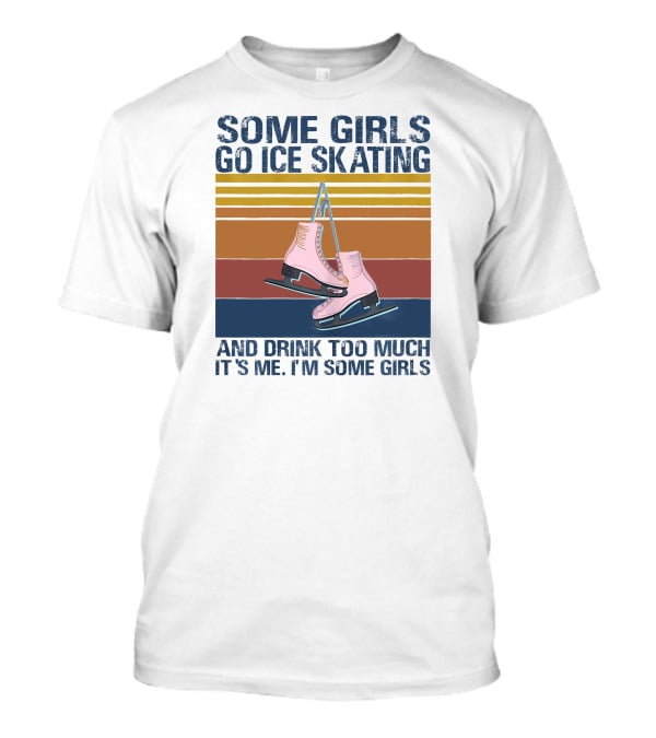 SOME GIRLS GO ICE SKATING AND DRINK TOO MUCH IT'S ME I'M SOME GIRLS Ice Skates Retro Lines T-Shirt