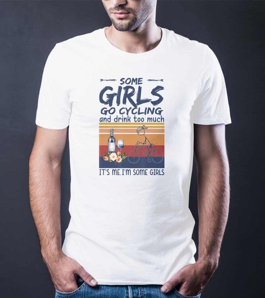 Some Girls Go Cycling And Drink Too Much It's Me I'm Some Girls Wine And Bicycle T-Shirt
