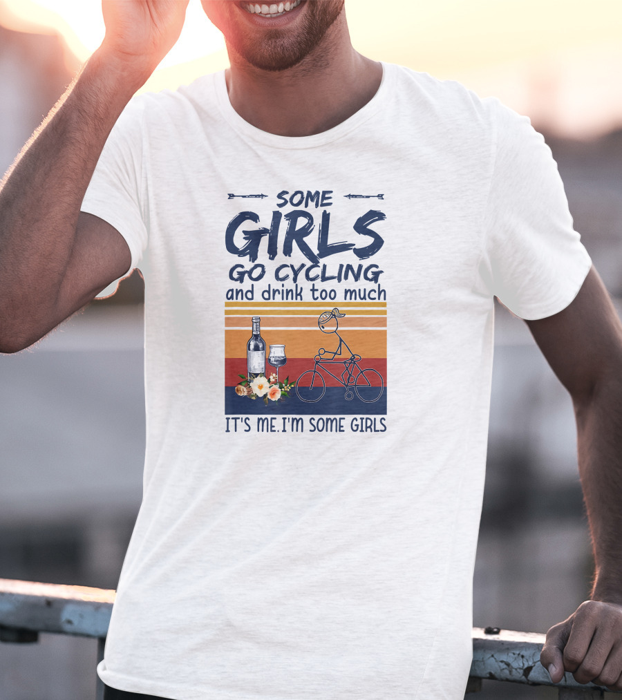 Some Girls Go Cycling And Drink Too Much It's Me I'm Some Girls Wine And Bicycle T-Shirt