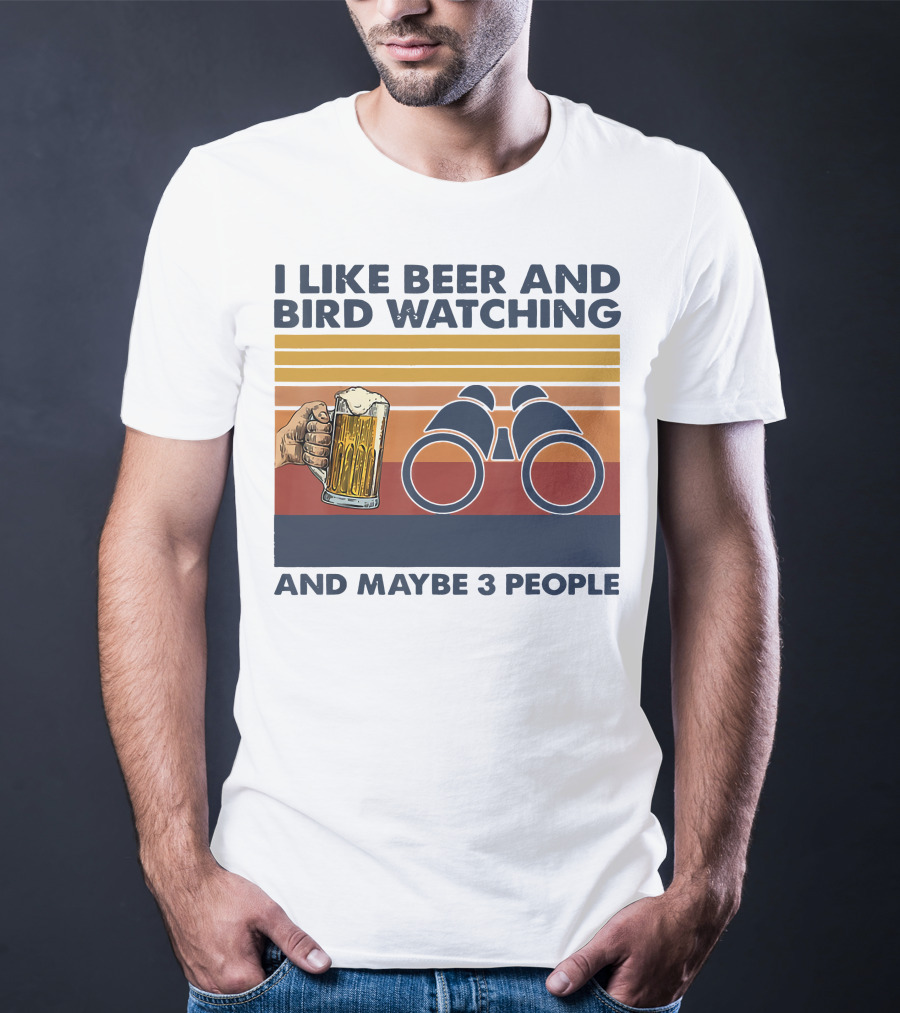 I Like Beer And Bird Watching And Maybe 3 People T-Shirt