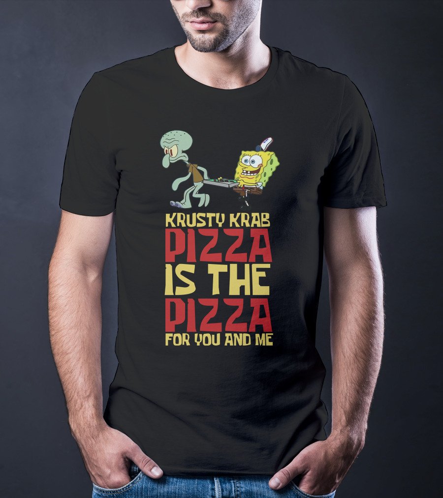 Krusty Krab Pizza Is The Pizza For You And Me T-Shirt