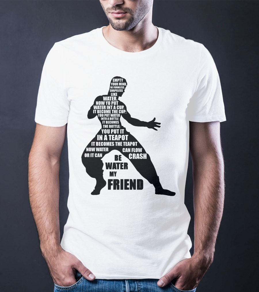 Bruce Lee Empty Your Mind Be Formless Like Water Be Water My Friend T-Shirt