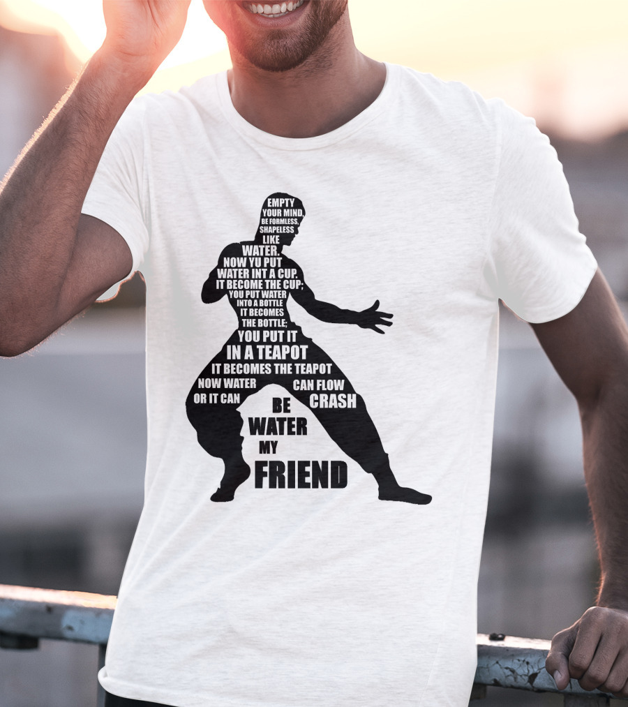 Bruce Lee Empty Your Mind Be Formless Like Water Be Water My Friend T-Shirt