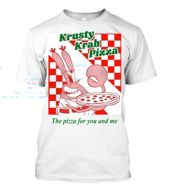 Krusty Krab Pizza The Pizza For You And Me T-Shirt