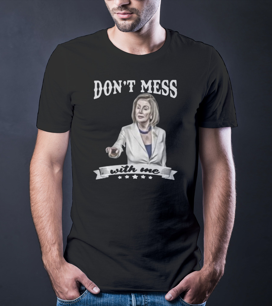 Don't Mess With Me Nancy Pelosi Meme Impeachment T-Shirt