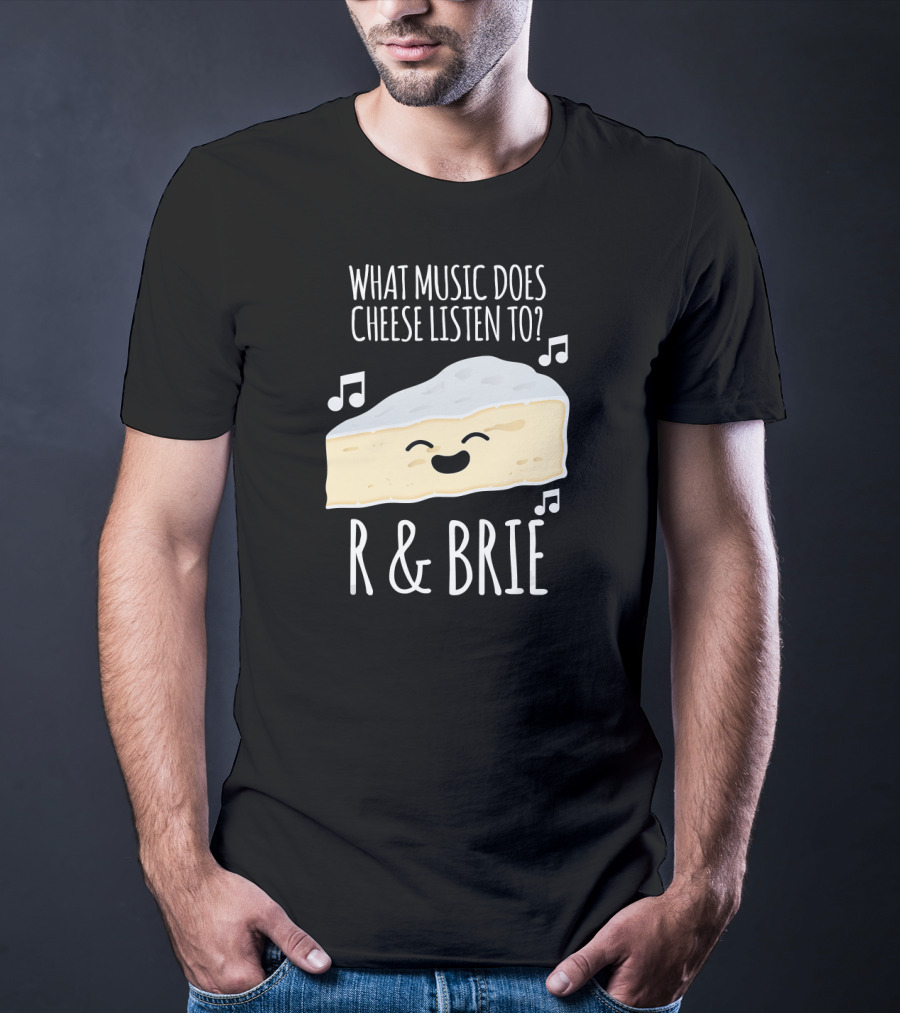 What Music Does Cheese Listen To R And Brie Funny Cheesy Music Joke T-Shirt