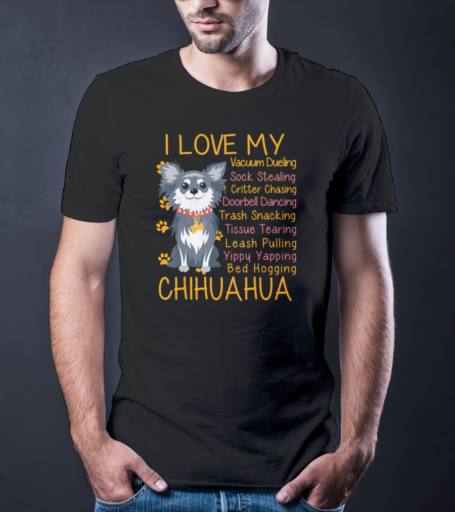 I Love My Vacuum Dueling Sock Stealing Critter Chasing Doorbell Dancing Trash Snacking Tissue Tearing Leash Pulling Yippy Yapping Bed Hogging Chihuahua T-Shirt