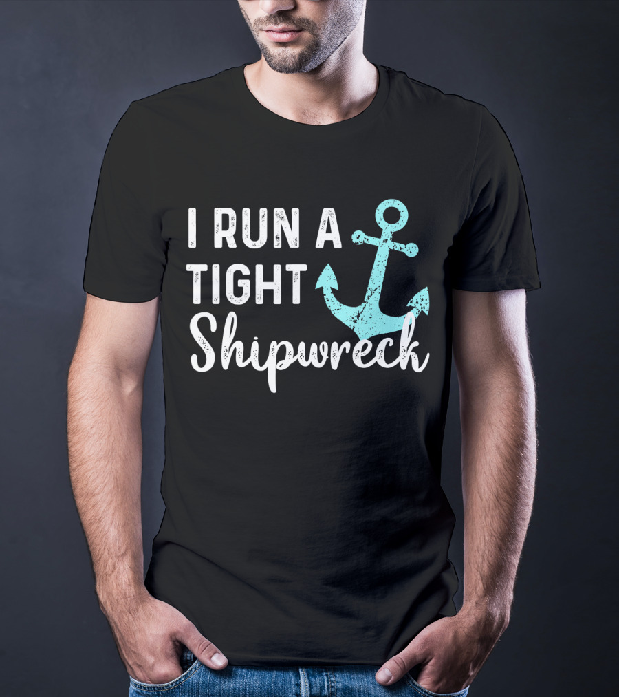 I Run A Tight Shipwreck Anchor Nautical Humor T-Shirt