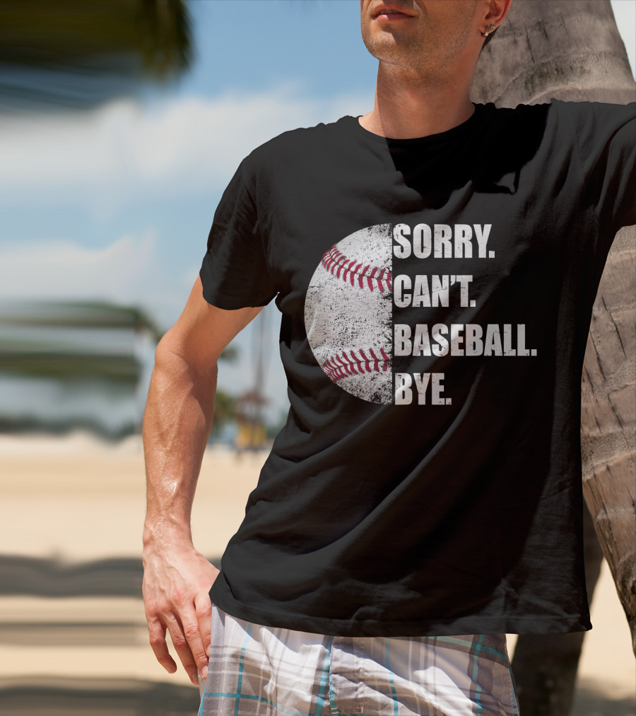 Sorry Can’t Baseball Bye Half Baseball T-Shirt