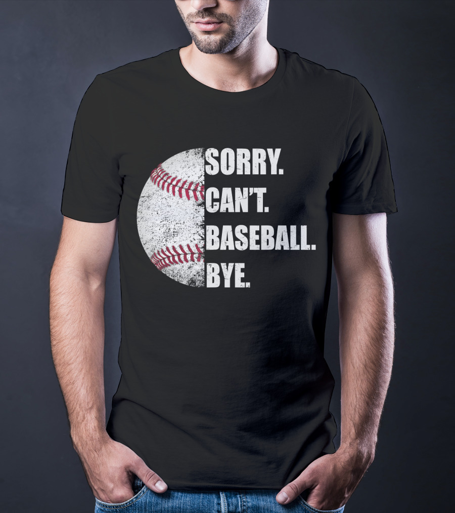 Sorry Can’t Baseball Bye Half Baseball T-Shirt