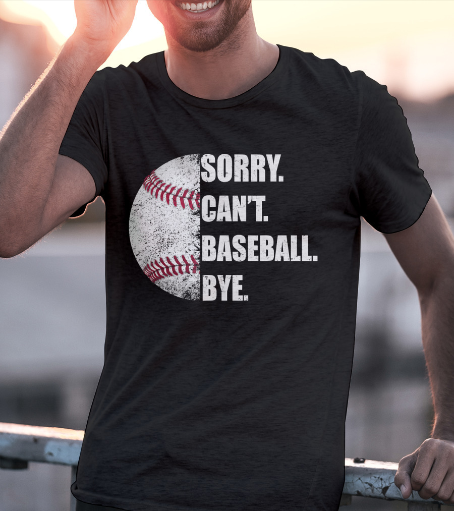 Sorry Can’t Baseball Bye Half Baseball T-Shirt