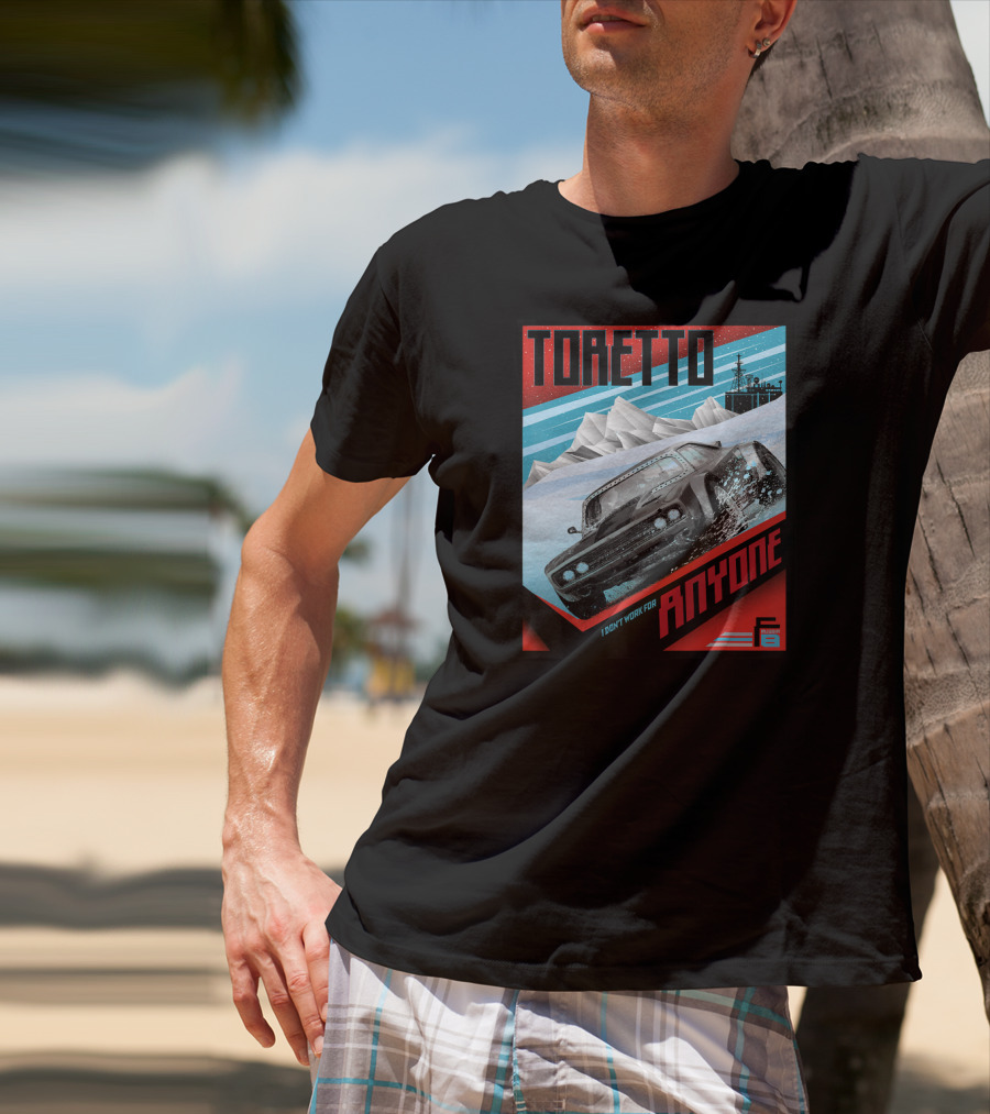 TORETTO I Don't Work For Anyone Fate Of The Furious Car Scene T-Shirt