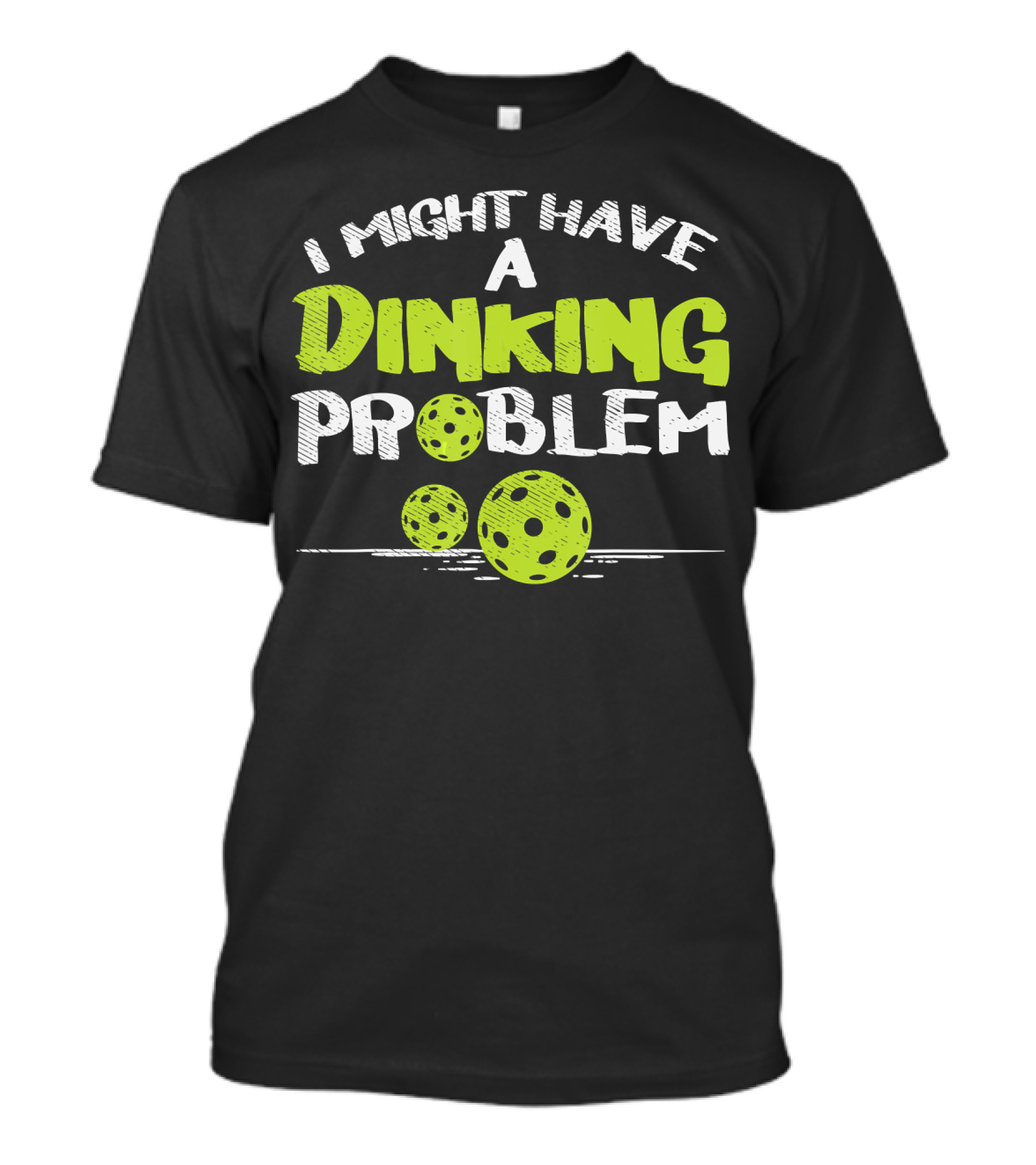 I Might Have A Dinking Problem Pickleball T-Shirt