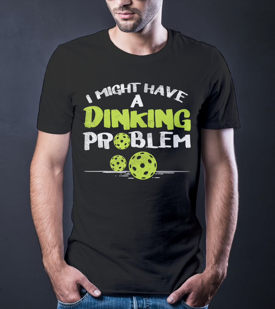 I Might Have A Dinking Problem Pickleball T-Shirt
