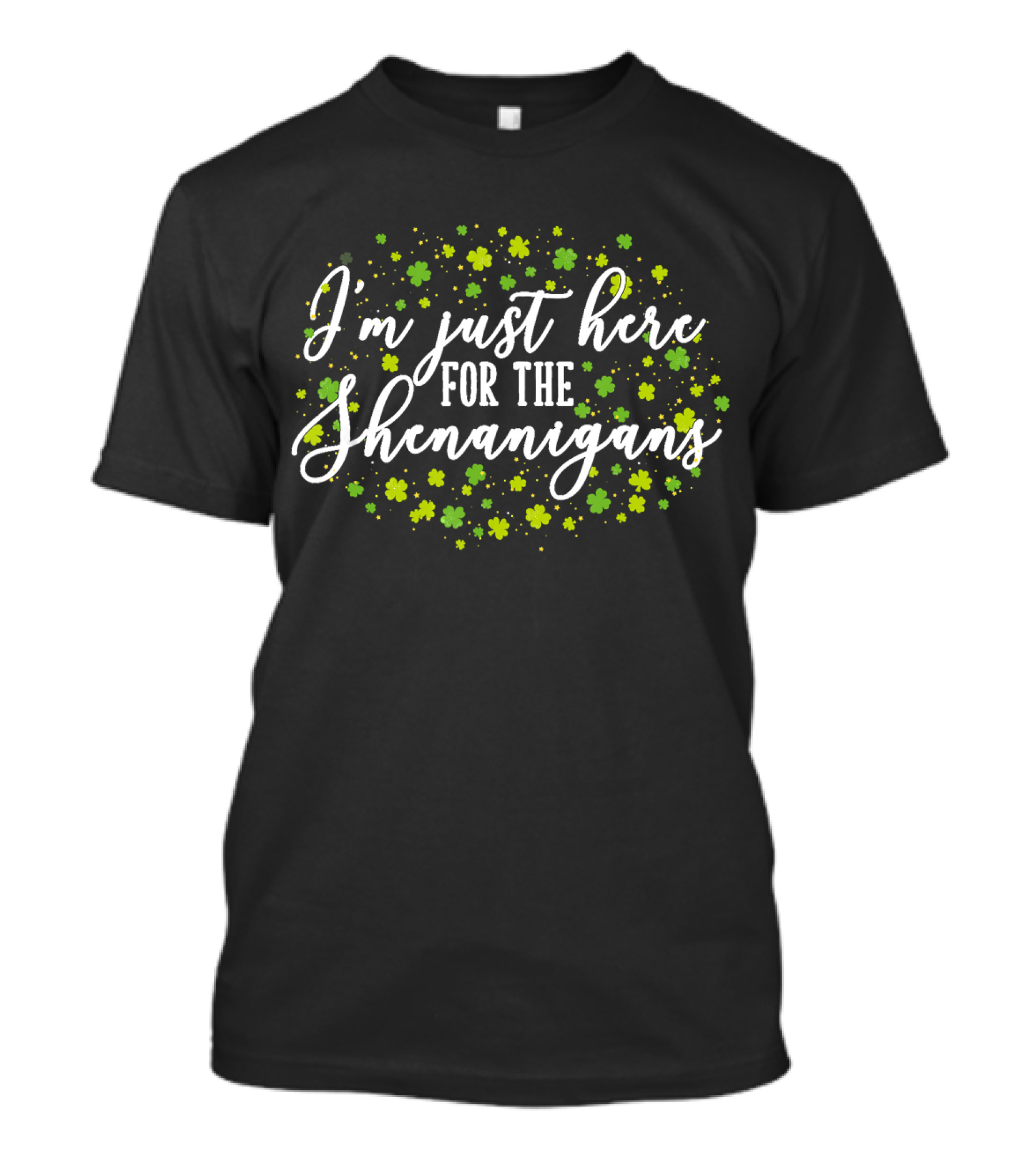 I'm Just Here For The Shenanigans St. Patrick's Day Clover Festivities T-Shirt