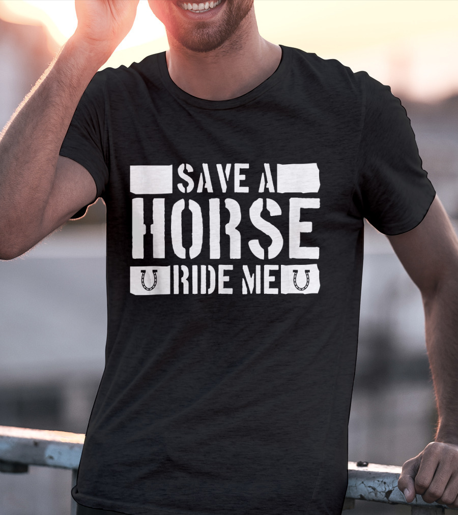 Save A Horse Ride Me Funny Cowboy Riding Horseshoe Humor T-Shirt