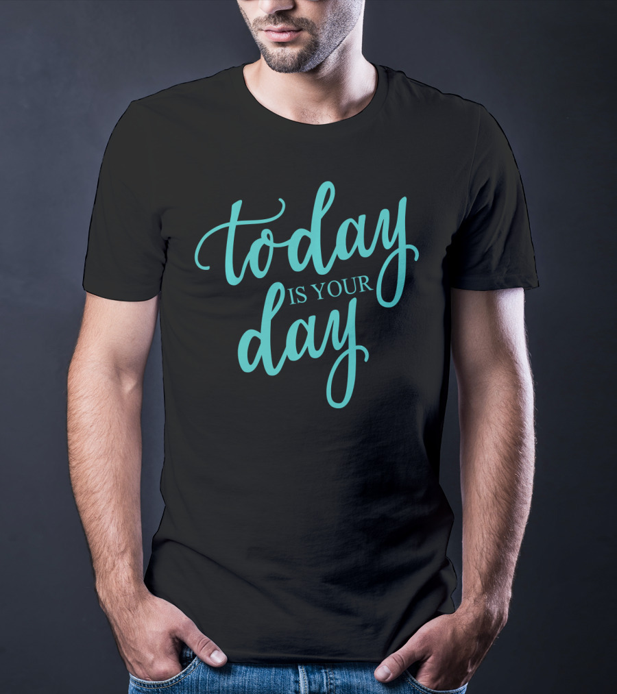 Today Is Your Day Motivational Phrase In Elegant Script T-Shirt