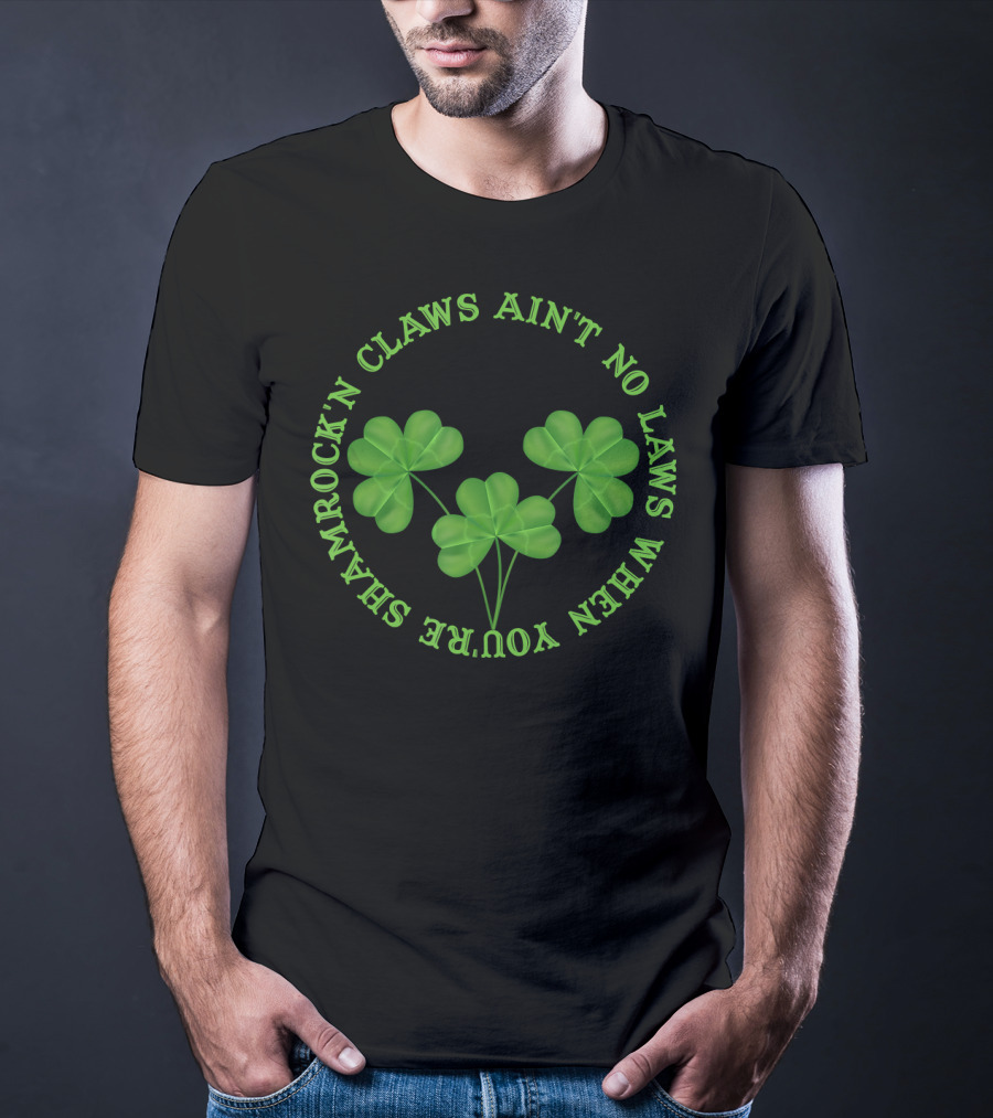 Shamrock'n Claws Ain't No Laws When You're Shamrockin T-Shirt