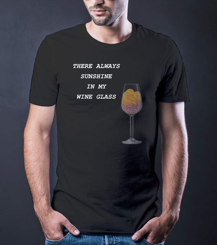There Always Sunshine IN My Wine Glass Drinking T-Shirt