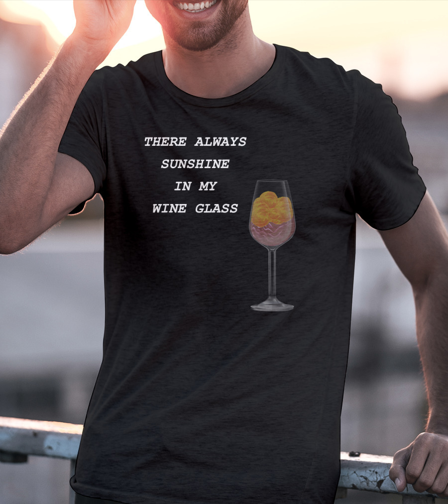 There Always Sunshine IN My Wine Glass Drinking T-Shirt