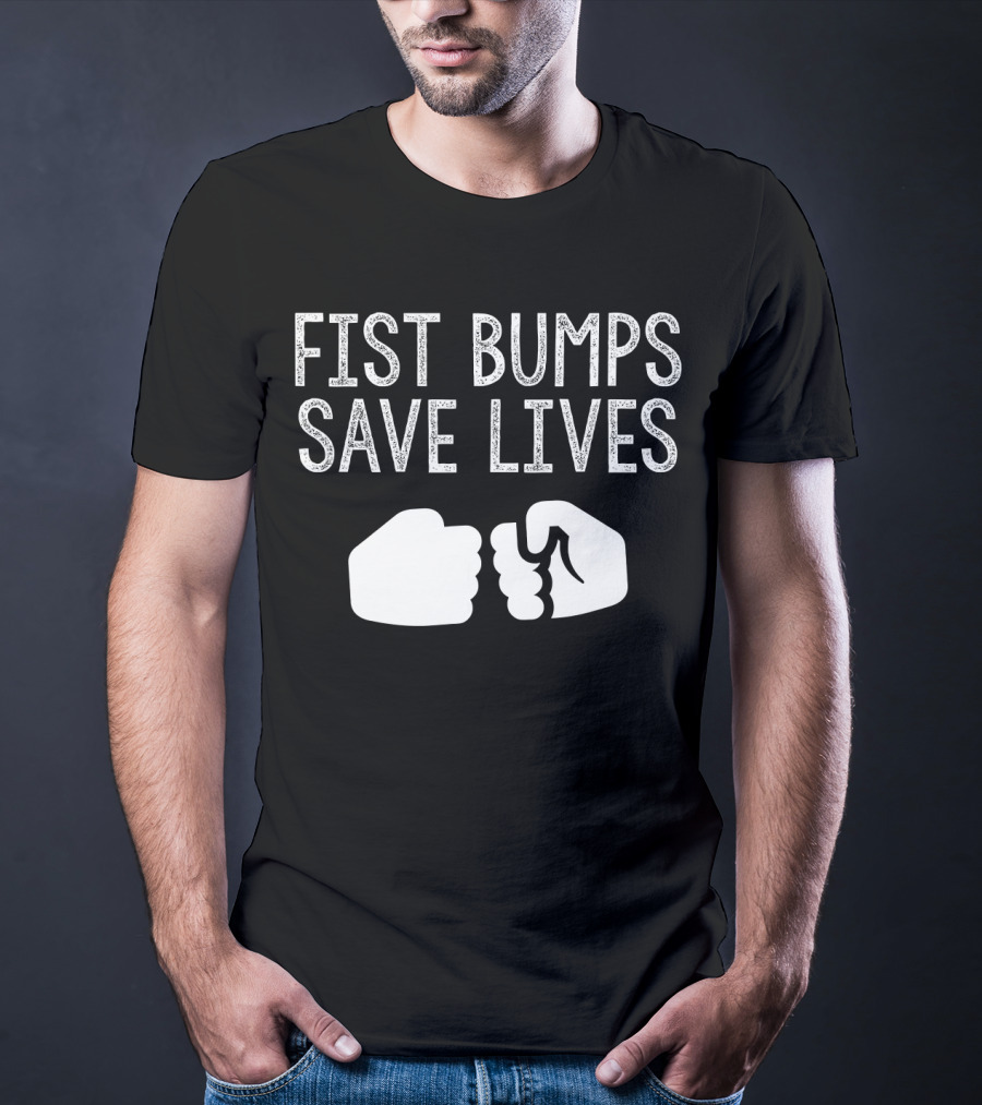 Fist Bumps Save Lives So Wash Your Hands T-Shirt