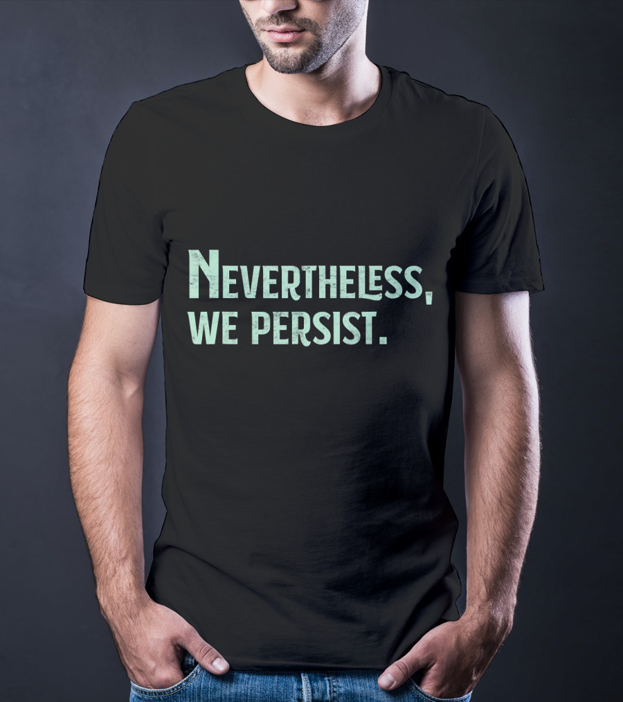 Nevertheless We Persist Rights Feminism Persisting Message T-Shirt