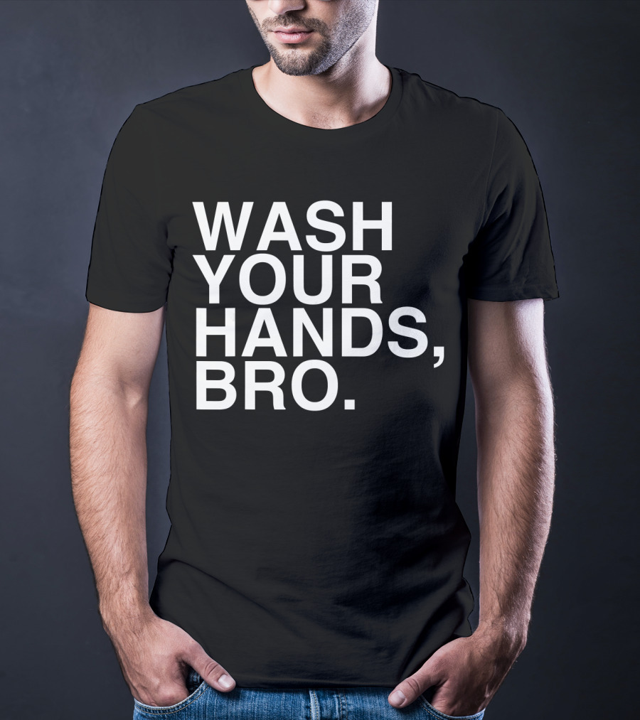 Wash Your Hands Bro Hand Washing Saves Lives T-Shirt